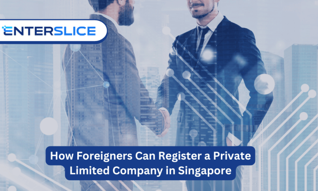 How Foreigners Can Register a Private Limited Company in Singapore: A Complete Guide