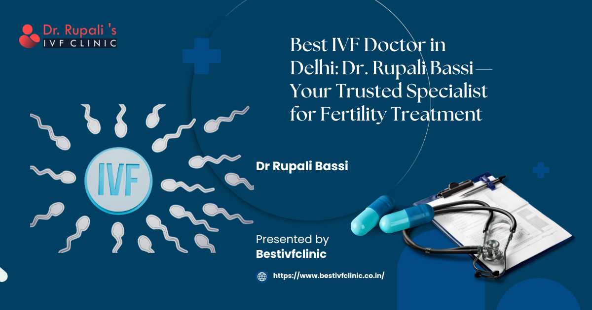 Best IVF Doctor in Delhi: Dr. Rupali B****i — Your Trusted Specialist for Fertility Treatment | by Best IVF Clinic | Jan, 2025 | Medium