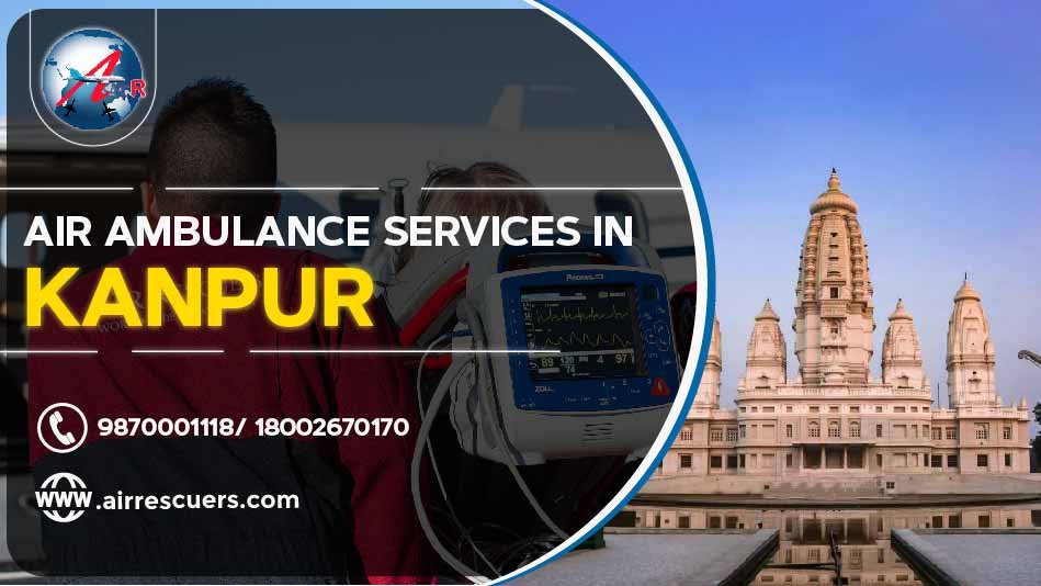 Air Ambulance Services In Kanpur– Air Rescuers